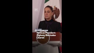 Mexican President: Highway Blockades Cleared