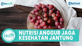 Kandungan Nutrisi Dalam Buah Anggur Dapat Menjaga Kesehatan Jantung dan Mata, ini Penjelasannya