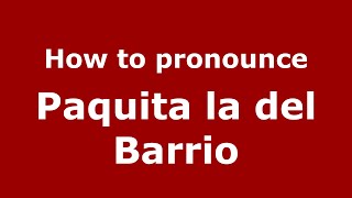 How to pronounce Paquita La Del Barrio