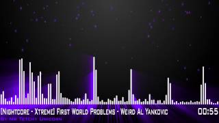 [Nightcore - Xtreme] First World Problems - Weird Al Yankovic