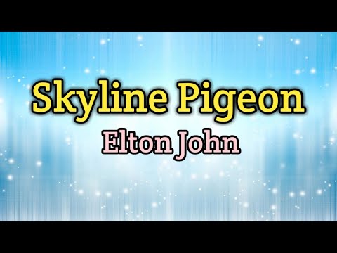 , title : 'Skyline Pigeon - Elton John (Lyrics Video)'