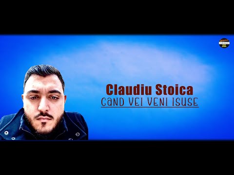Claudiu Stoica - Cand vei veni Isuse - Oficial 2021
