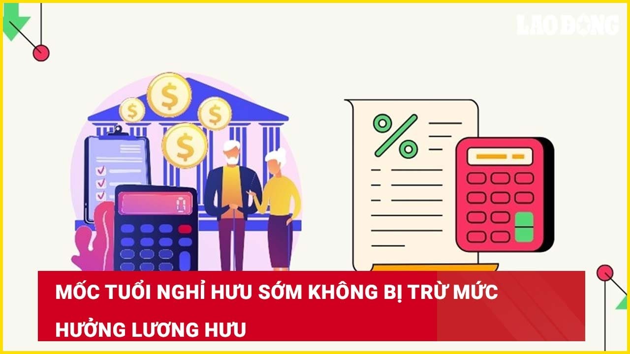 Mốc tuổi nghỉ hưu sớm không bị trừ mức hưởng lương hưu