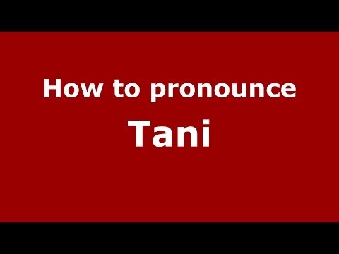 How to pronounce Tani