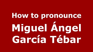 How to pronounce Miguel ángel García Tébar