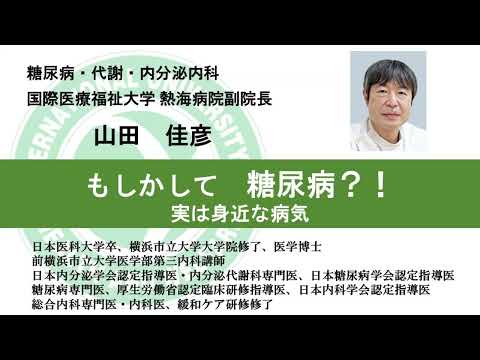 国際医療福祉大学熱海病院　オンライン健康講座「もしかして糖尿病?!実は身近な病気」山田 佳彦　医学部教授
