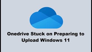 Onedrive Stuck on Preparing to Upload Windows 11
