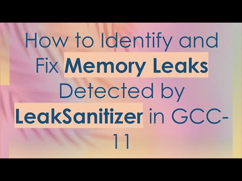 How to Identify and Fix Memory Leaks Detected by LeakSanitizer in GCC-11