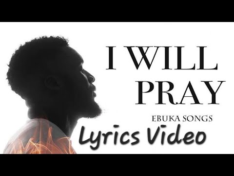 Ebuka Songs – I Will Pray Lyrics Video