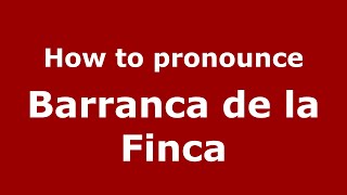 How to pronounce Barranca De La Finca