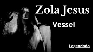 Zola Jesus - Vessel (Legendado)