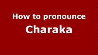 How to pronounce Charaka