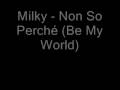Milky - Non So Perché (Be My World) 