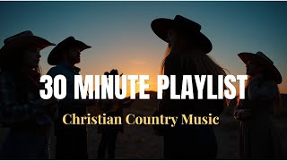 Christian Country Music |  30 Minute Worship Collection