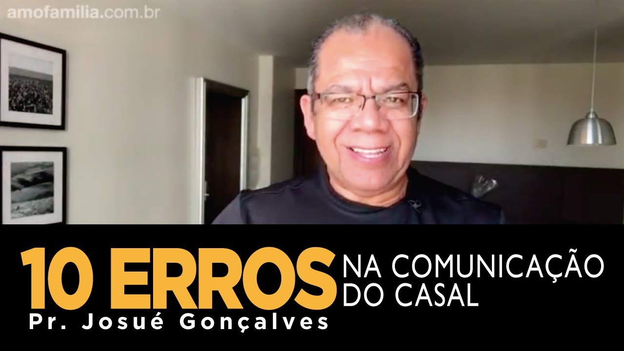 10 Erros na COMUNICAÇÃO que pode ACABAR com o CASAMENTO - Pr. Josué Gonçalves