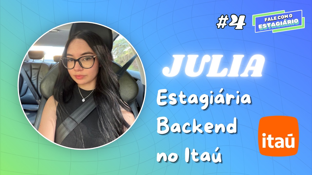 Episódio 4 — Julia, Estagiária Itaú Backend