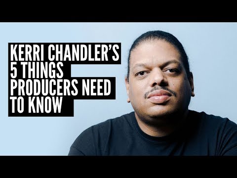 Kerri Chandler's 5 things every Producer Needs to Know