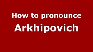 How to pronounce Arkhipovich