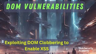 DOM Vulnerabilities - Exploiting DOM Clobbering to Enable XSS