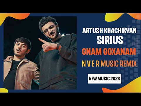 Sirius Artush Khachikyan - Gnam Goxanam N V E R Music ReMix 2023