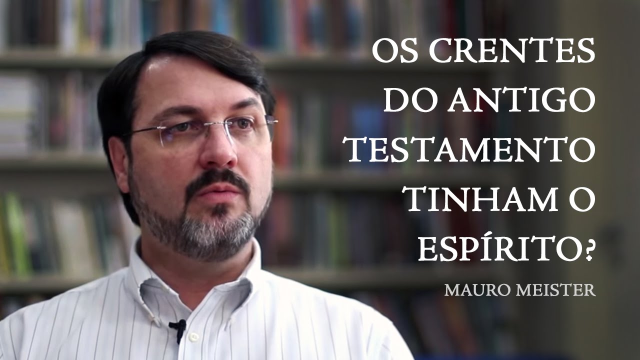 Os crentes do Antigo Testamento tinham o Espírito? - Mauro Meister