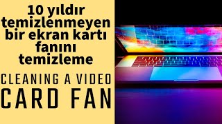 10 yıldır temizlenmeyen bir ekran kartı fanını temizleme,  Cleaning a video card fan
