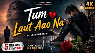 Tum Laut Aao Na 💔 | New Sad Song 2026 | Heart Touching Love Story | 4K Video