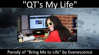 Parody  QTs My Life  (parody of  Bring Me to Life 