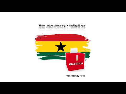 Ekow Judge x Neellzy Drighe x Menez GH  - Elections