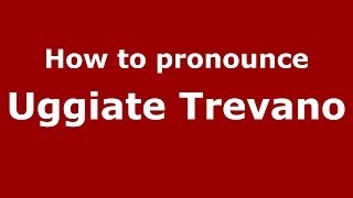How to pronounce Uggiate Trevano