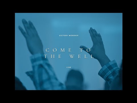 Come To The Well - Victory Worship