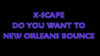 X-SCAPE - DO YOU WANT TO (NEW ORLEANS BOUNCE)