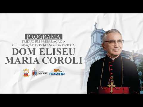 TRÍDUO EM PREPARAÇÃO A CELEBRAÇÃO 44 ANOS DA PÁSCOA DE DOM ELISEU MARIA COROLI | 2 PARTE [27/07/26]