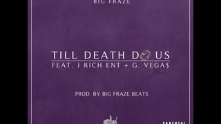 Till Death Do Us - Big Fraze Feat. J. Rich ENT and G. Vega$