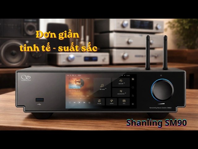 Shanling SM90 - Đừng Xem Nó Kẻo Sẽ Mê