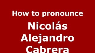 How to pronounce Nicol&aacute;s Alejandro Cabrera