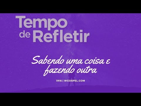 Tempo de Refletir 1916 - Sabendo uma coisa e fazendo outra