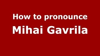 How to pronounce Mihai Gavrilă