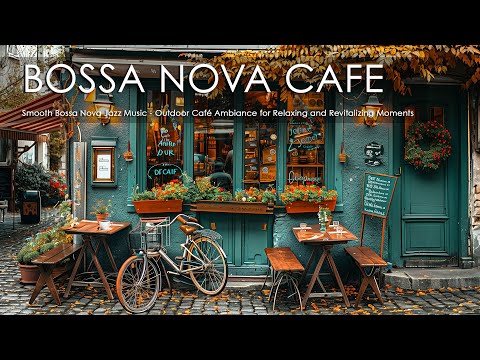 Smooth Bossa Nova Jazz Music - Outdoor Café Ambiance for Relaxing and Revitalizing Moments