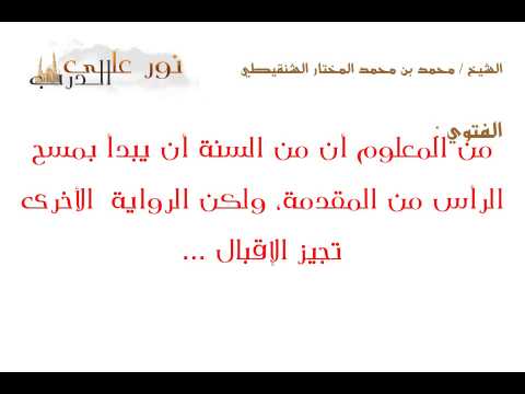 فتوى: من المعلوم أن من السنة أن يبدأ بمسح الرأس من المقدمة، ولكن الرواية  الأخرى تجيز الإقبال ...