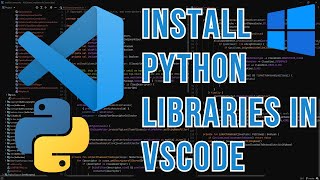 How To Install Python Libraries In Visual Studio Code (Windows 11)