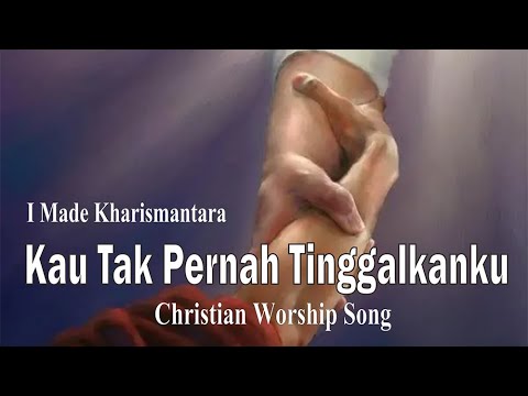 KAU TAK PERNAH TINGGALKANKU | Kidung Lagu Rohani Kristen | Worship Song | By I Made Kharismantara