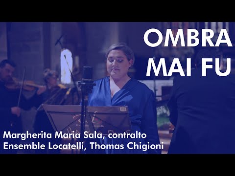 G.F. Handel, Ombra mai fu - Margherita Maria Sala, Ensemble Locatelli,  Thomas Chigioni
