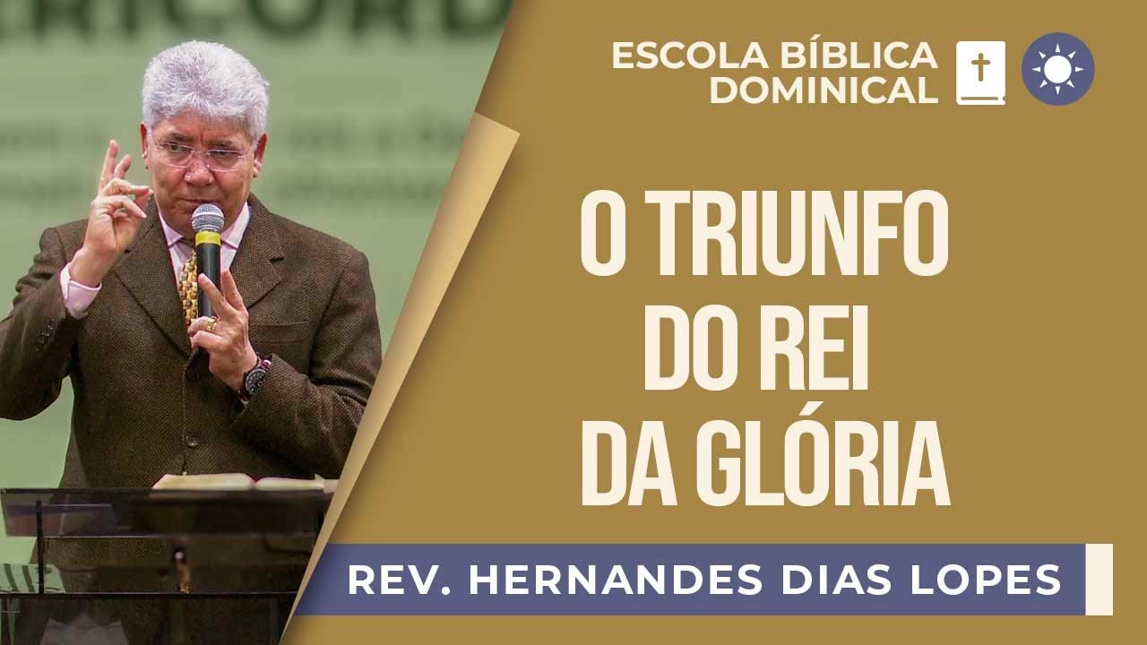O triunfo do rei da glória I Rev. Hernandes Dias Lopes I EBD | IPP