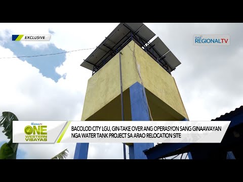 One Western Visayas: Bacolod City LGU, gin-take over ang water tank project sa Arao Relocation site