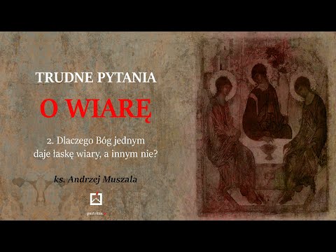 ks. Andrzej Muszala- 2. Dlaczego Bóg jednym daje łaskę wiary, a innym nie?