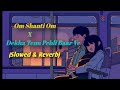 Om Shanti om X Dekha Tenu pehli baar ve (slowed + reverb + lofi) full song 💫🎧
