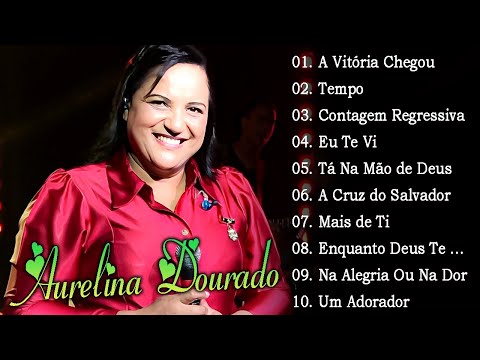Aurelina Dourado 2023 : A VITÓRIA CHEGOU,...CD Completo (atualizada), Hinos gospel 2023[CD COMPLETO]