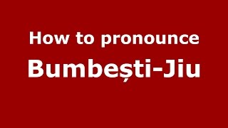 How to pronounce Bumbești-Jiu