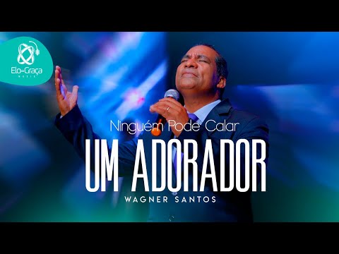 Wagner Santos - Ninguém Pode Calar Um Adorador